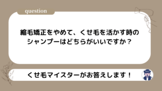 縮毛矯正をやめて、くせ毛を活かす時のシャンプーはどちらがいいですか？